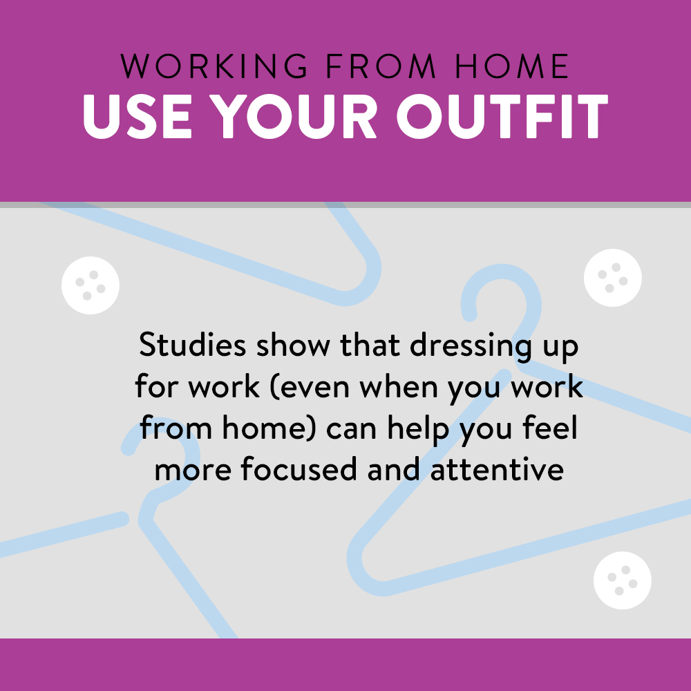 Studies show that dressing up for work can help you fee more focused and attentive.