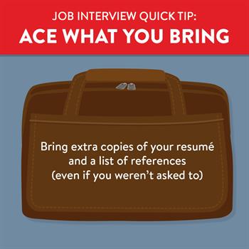 Acing the Job Interview- Bring Ace what you bring to your job interview by having extra resumes and references on hand.