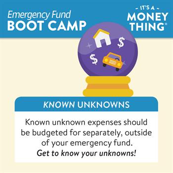 Emergency Fund Boot Camp 3 Known Unknown expenses, like common repairs, should be budgeted for outside of an emergency fund.