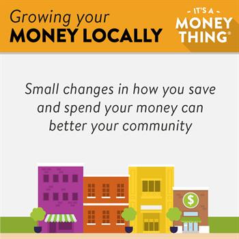 Growing your Money Locally 1 Grow your money locally: small changes in how you save and spend can better your community.