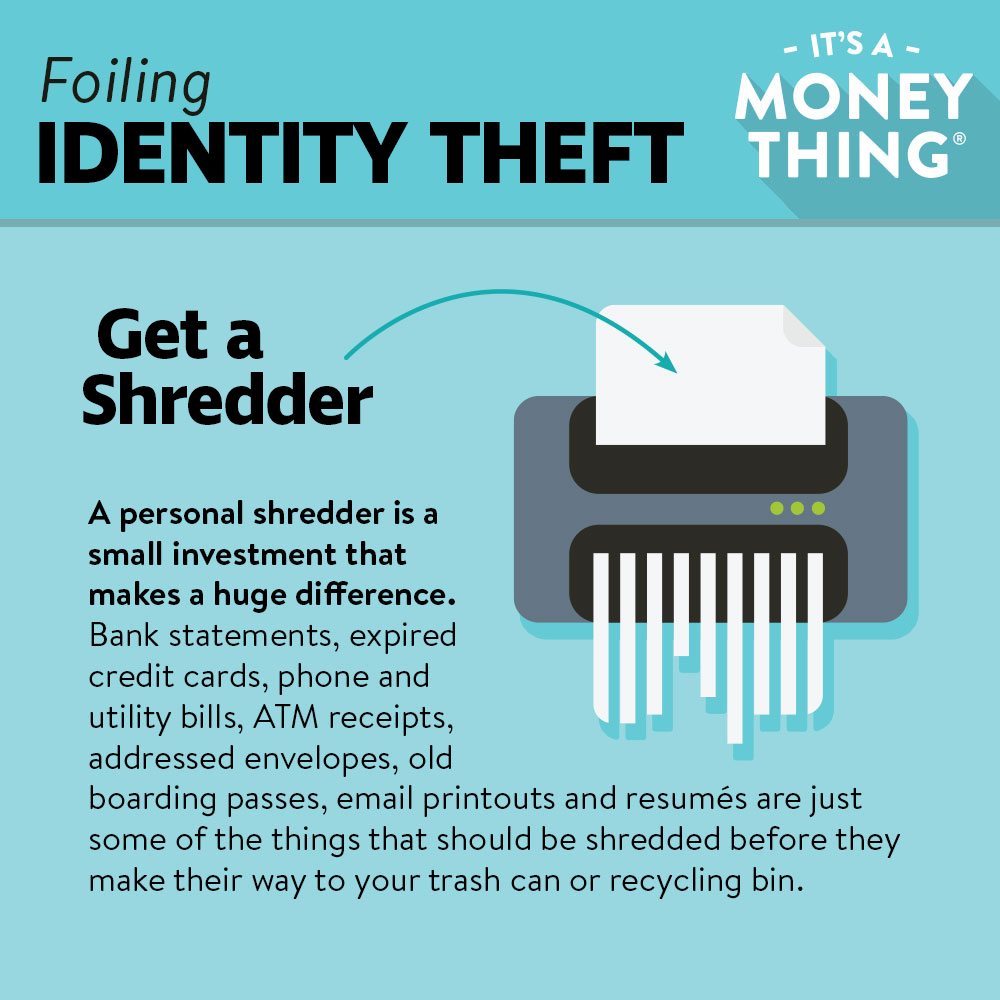 Foiling Identity Theft: Get a shredder to securely shred documents with personal information.