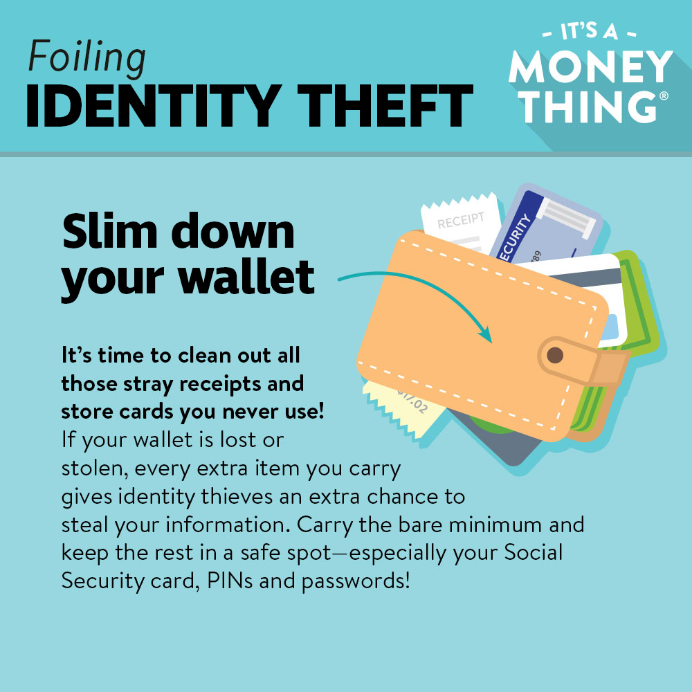 Foiling Identity Theft: Don't carry your social security card or PINs in your wallet.