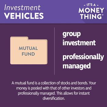Investment Vehicles: Mutual Funds are group investments that are professionally managed.