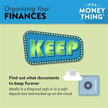 Organizing Your Finances: Documents that need to be kept should be saved in a safe, safe-deposit box, or backed up online