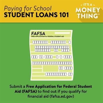 Students Loans: Submit a FAFSA to find out if you qualify for financial aid. 