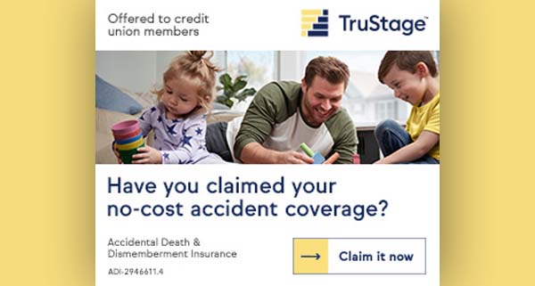 TruStage Insurance. Have you claimed you no-cost accident coverage? Claim it now