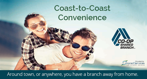Coast-to-coast convenience. Co-op shared branch. Around town, or anywhere, you have a branch away from home.